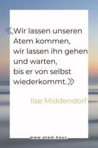 Zitat von Ilse Middendorf: Wir lassen unseren Atem kommen, wir lassen ihn gehen und warten, bis er von selbst wiederkommt.