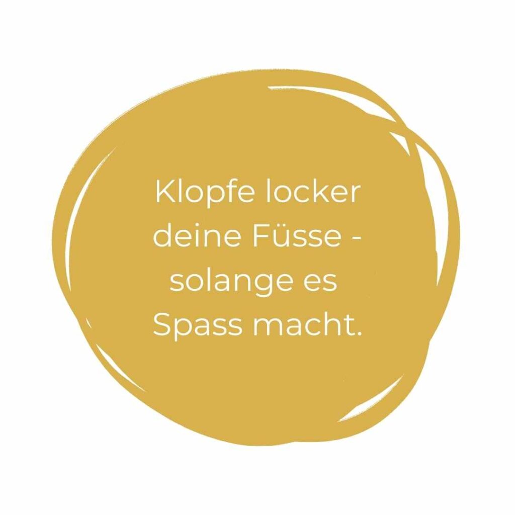 Zur Ruhe kommen: Klopfe locker deine Füsse - solange es Spass macht