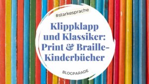 Verschiedenfarbige Bücherrücken. Titel: Klippklapp und Klassiker: Print & Braille-Kinderbücher. Blogparade #starkesprache