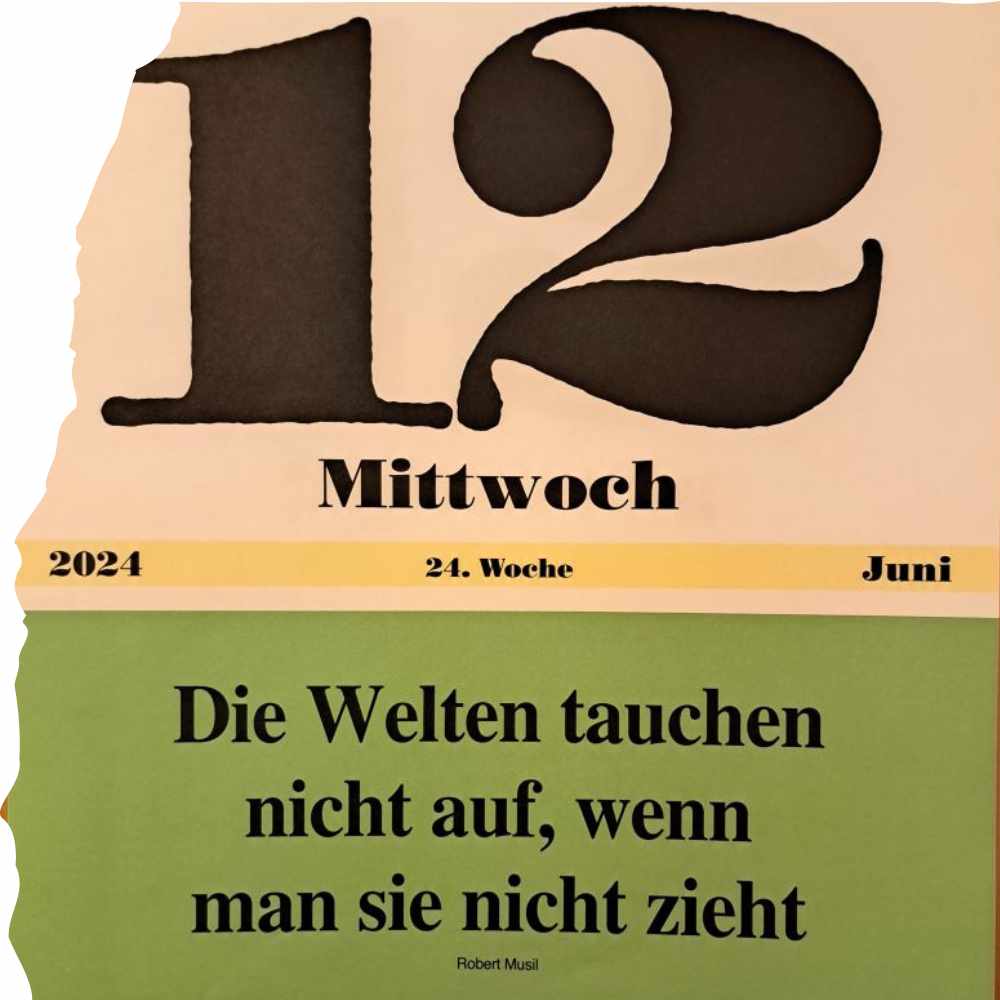 Kalenderblatt des 12. Juni 2024 (Original Leitspruch-Kalender): Die Welten tauchen nicht auf, wenn man sie nicht zieht. Robert Musil