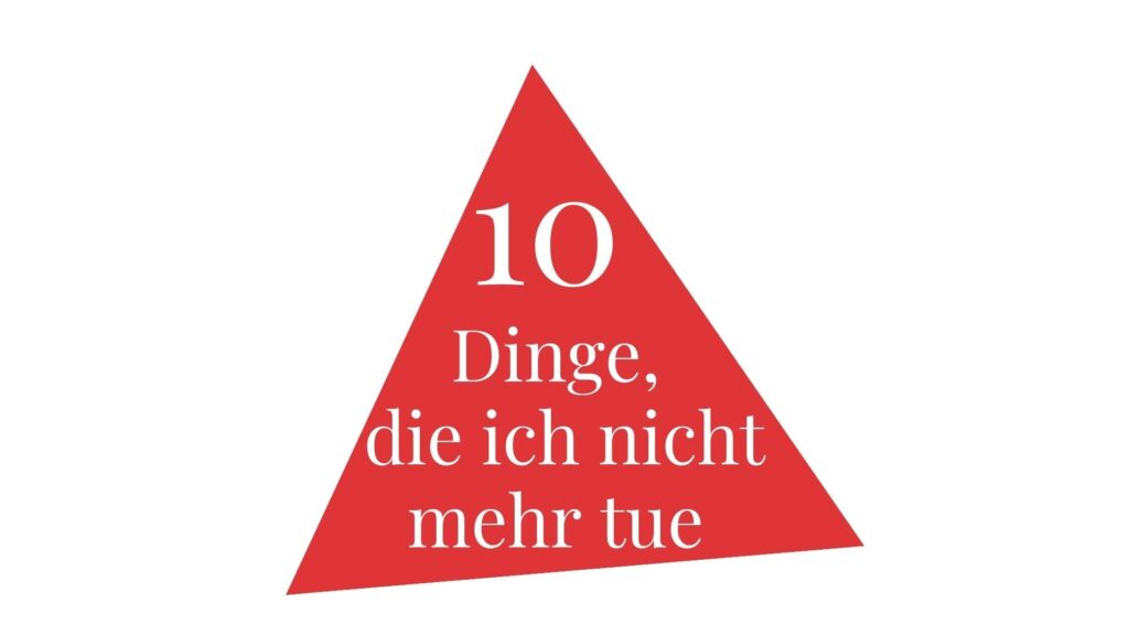 Rotes Dreieck mit Text: 10 Dinge, die ich nicht mehr tue